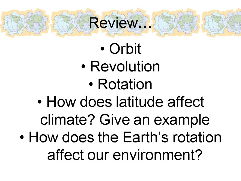 Review… Orbit Revolution Rotation How does latitude affect climate? Give an example How does